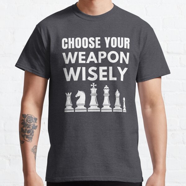 Choose your weapon wisely funny chess Classic T-Shirt