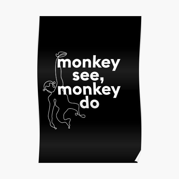 Monkey See Monkey Do Poster For Sale By Truetype Redbubble