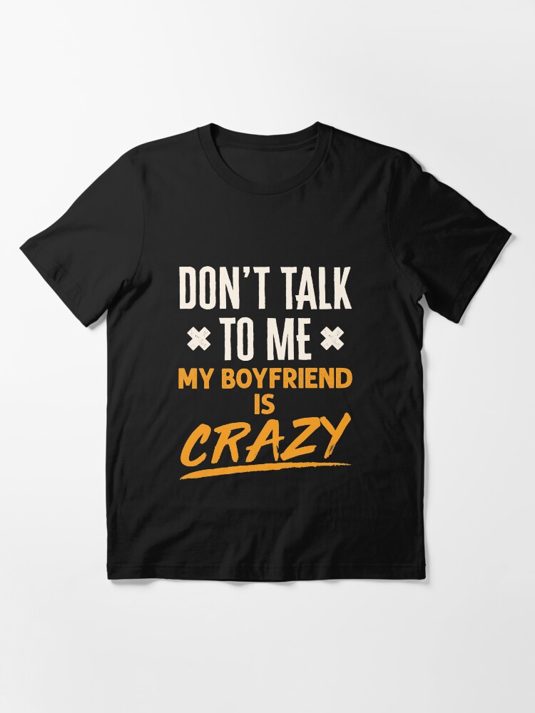 My boyfriend is crazy shirt Clearance