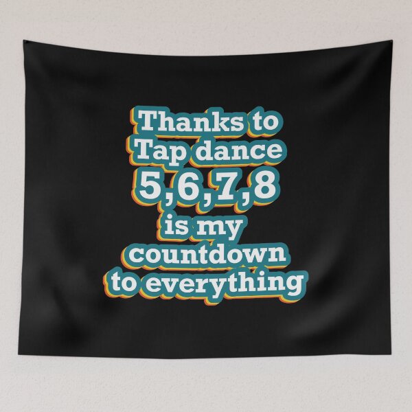 Item preview, Funny Tap dancing gift - Thanks to  Tap dance 5,6,7,8 is my  countdown to everything  | tap dance related gifts, tap dance student gift, tap dance teacher designed and sold by TAP-DANCE-ART.