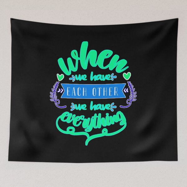 Item preview, When We Have Each Other We Have Everything designed and sold by FurioInc.