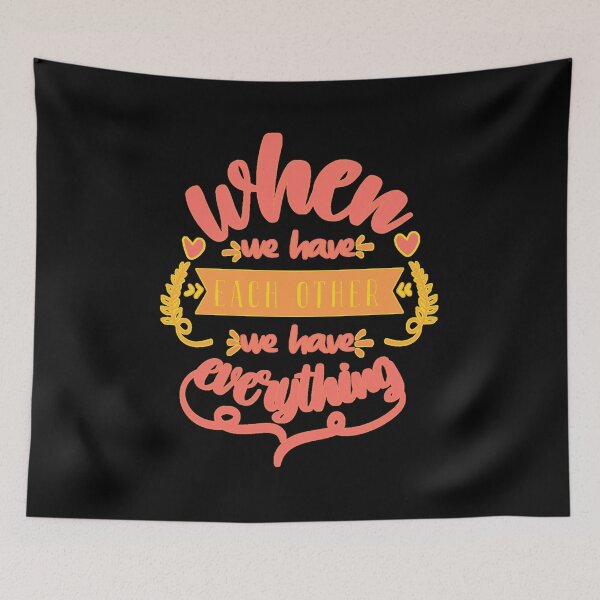 Item preview, When We Have Each Other We Have Everything designed and sold by FurioInc.