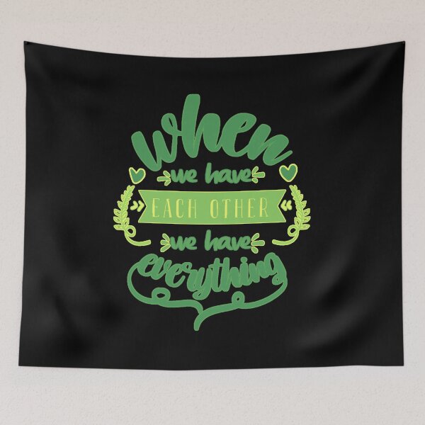 Item preview, When We Have Each Other We Have Everything designed and sold by FurioInc.