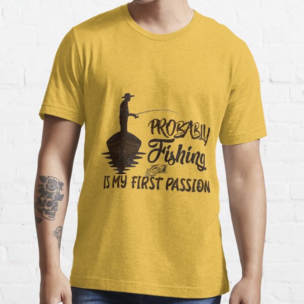 Probably fishing is my first passion | Essential T-Shirt