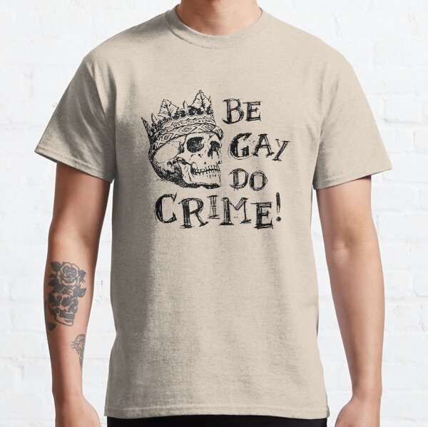 Be Gay Do Crime Classic T-Shirt