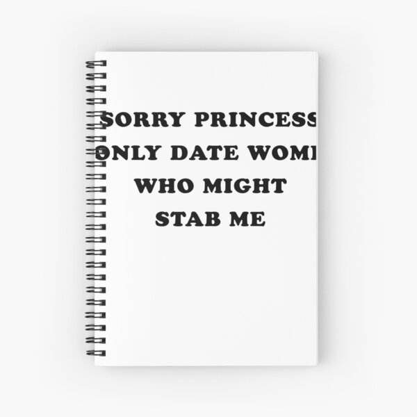 Lo siento princesa, solo salgo con mujeres que podrían apuñalarme Cuaderno de espiral