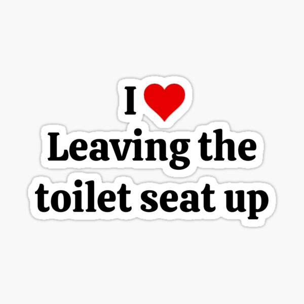 "I Love Leaving the Toilet Seat Up" Sticker for Sale by codeninja