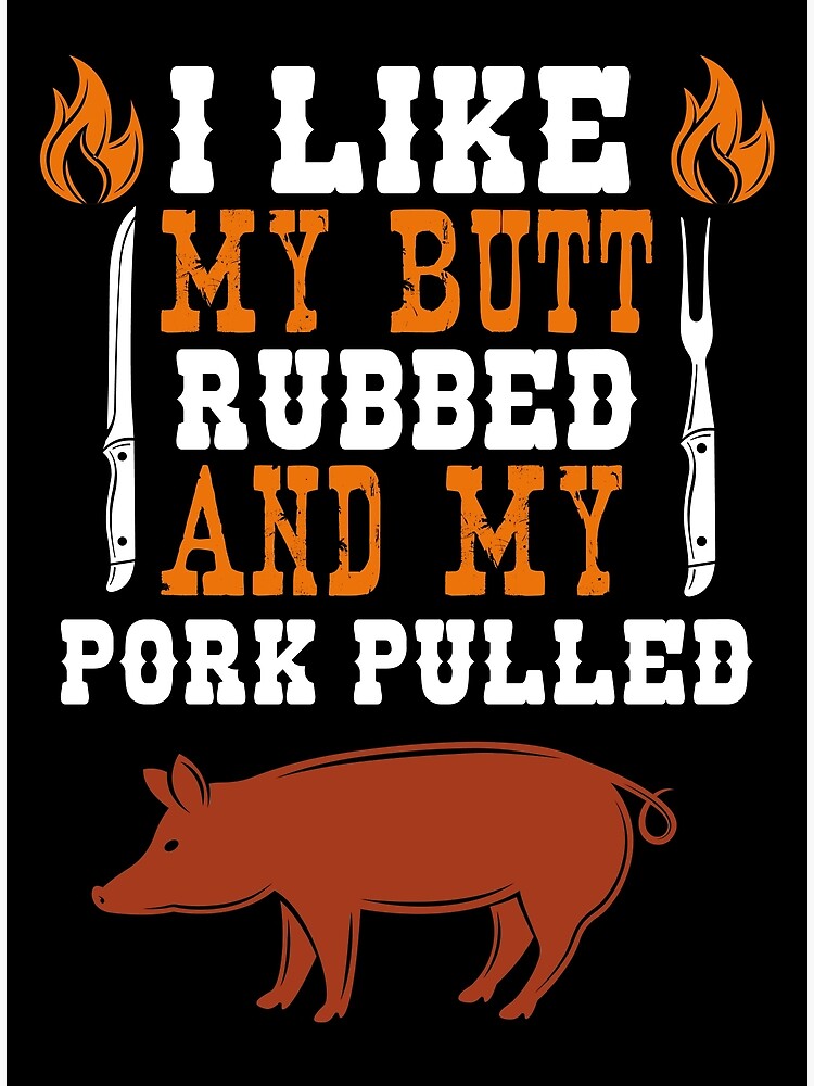 I Like My Butt Rubbed And My Pork Pulled Funny Bbq Shirt For Bbq