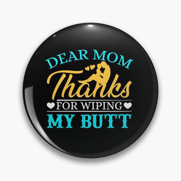 Item preview, Dear Mom Thanks For Wiping My Butt designed and sold by designprotocol.