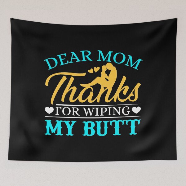 Item preview, Dear Mom Thanks For Wiping My Butt designed and sold by designprotocol.