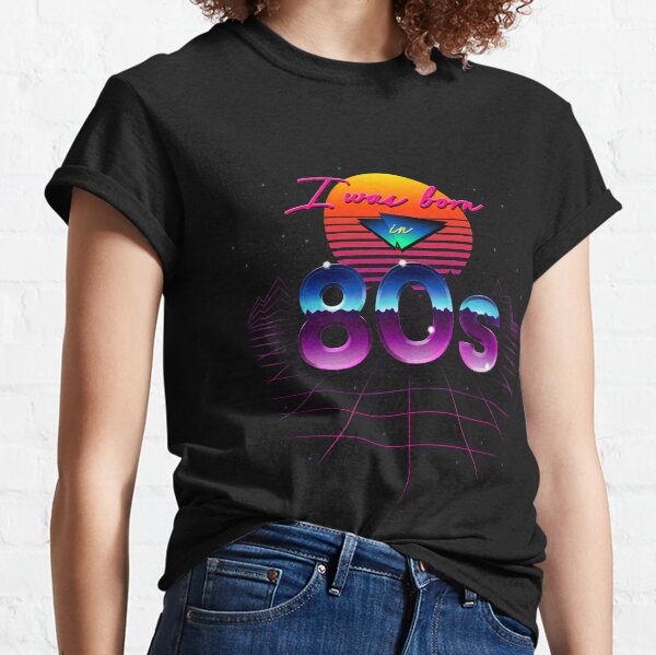 I was born in 80s Classic T-Shirt