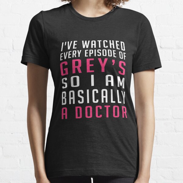 Ich habe jede Episode von Grautönen gesehen, also bin ich im Grunde ein Arzt Essential T-Shirt