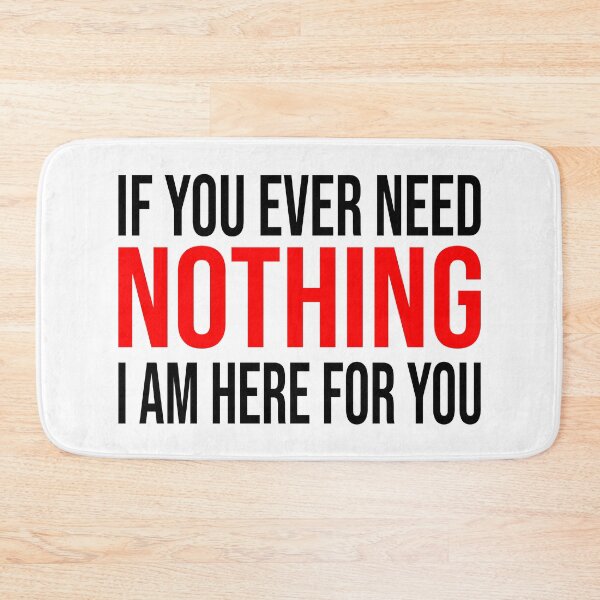 Item preview, Funny Text - If You Ever Need Nothing I Am Here For You designed and sold by akina77.
