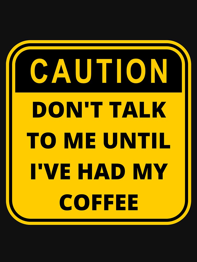 Don't talk to me before I've had my COFFEE! Essential T-Shirt for Sale by  Maiyunbby