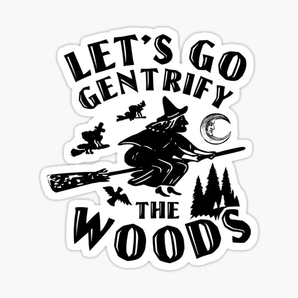 Let's Go Gentrify the Woods! Sticker