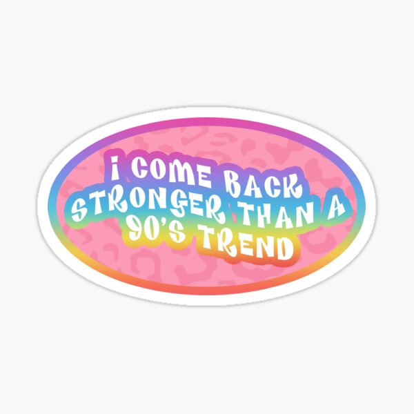 i come back stronger than a 90's trend Sticker