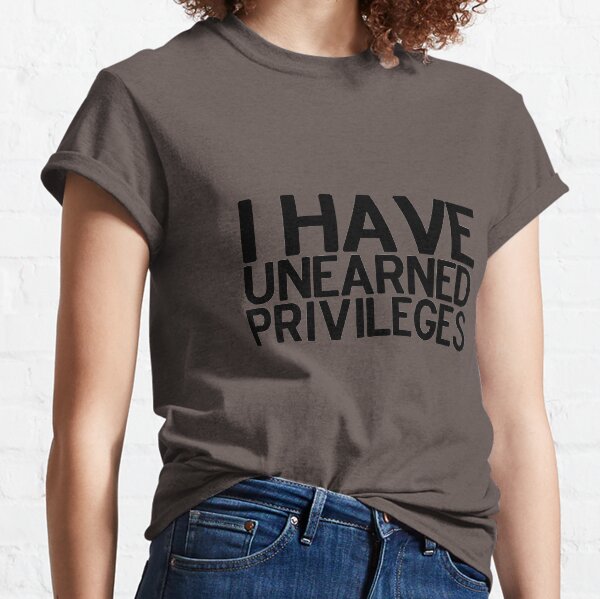 Unearned Privileges 2 Classic T-Shirt
