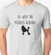 Oy with the Poodles already Unisex T-Shirt