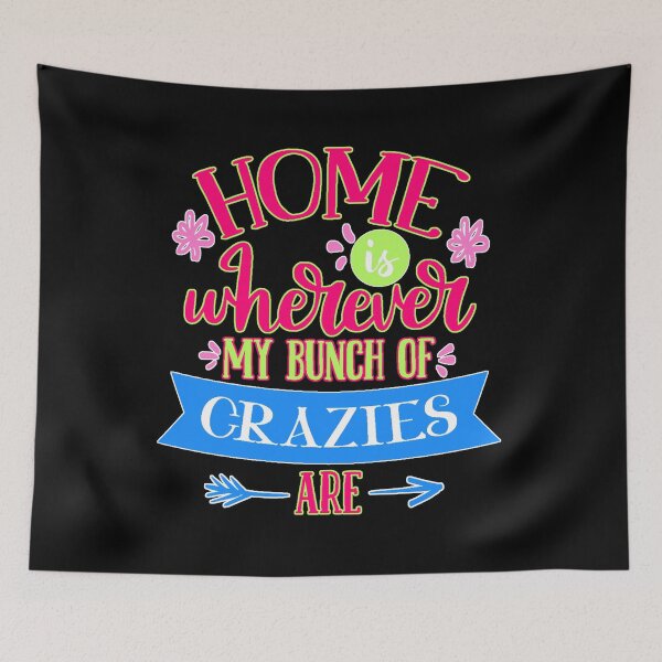 Item preview, Home Is Wherever My Bunch Of Crazies Are designed and sold by FurioInc.