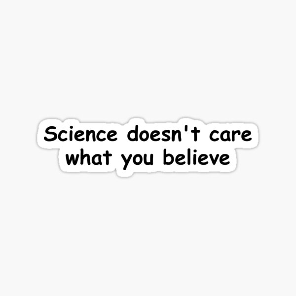 "Science doesn't care what you believe" Sticker by Abde32 Redbubble