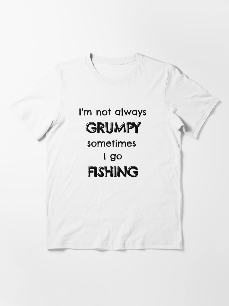I'm Not Always Grumpy Sometimes I'm Fishing Funny Fishing Angler
