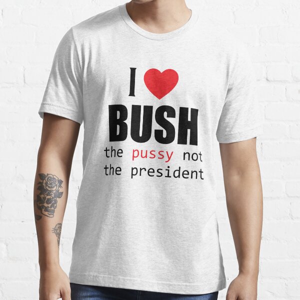 i love bush not the president shirt