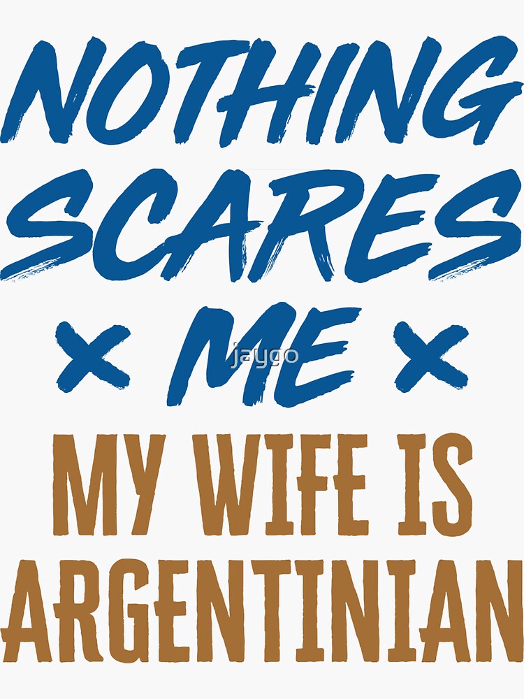 Nothing Scares Me My Wife Is Argentinian Sticker For Sale By Jaygo Redbubble 5774