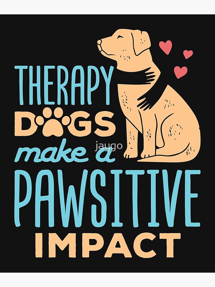 "Therapy Dogs Make a Pawsitive Impact" Poster for Sale by jaygo Redbubble