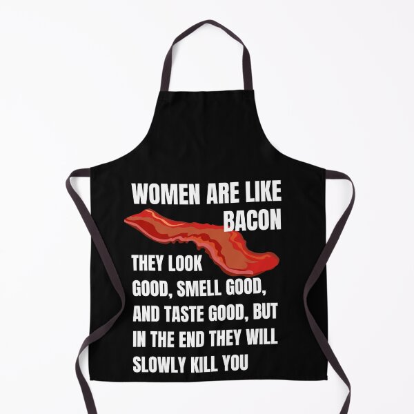 Item preview, Women are like bacon they look good smell good and taste good but in the end they will slowly kill you designed and sold by RGRamsey.
