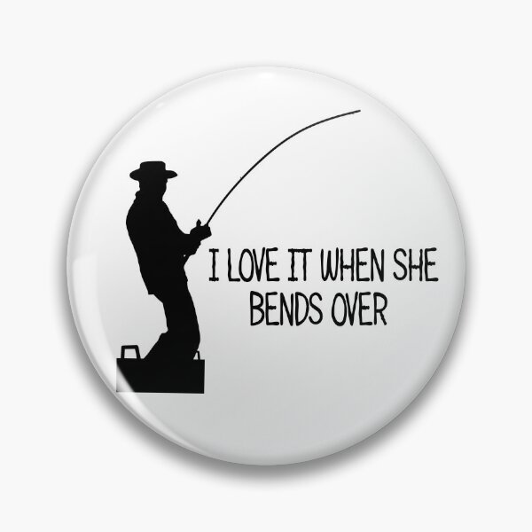 Item preview, fishing pun i love it when she bends over fishing humour designed and sold by toastygoat.