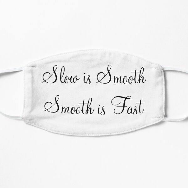 Slow Is Smooth Smooth Is Fast Face Masks | Redbubble