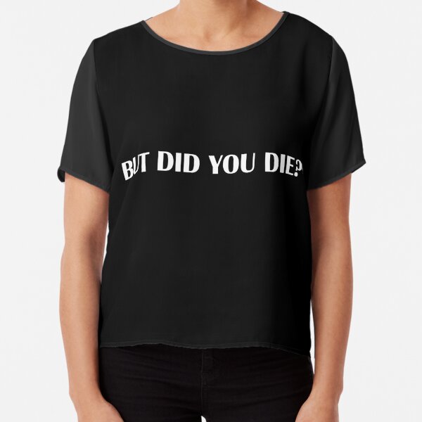 but did you die shirt