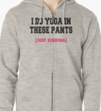 I Do Yoga In These Pants (Just Kidding) Zipped Hoodie