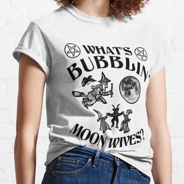 What's Bubblin' Moon Wives? Classic T-Shirt