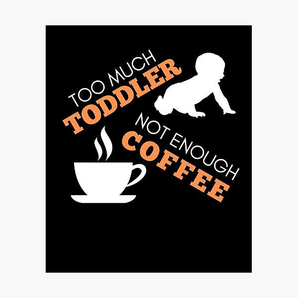 Item preview, Too Much Toddler Not enough Coffee white designed and sold by Wagdy-online.