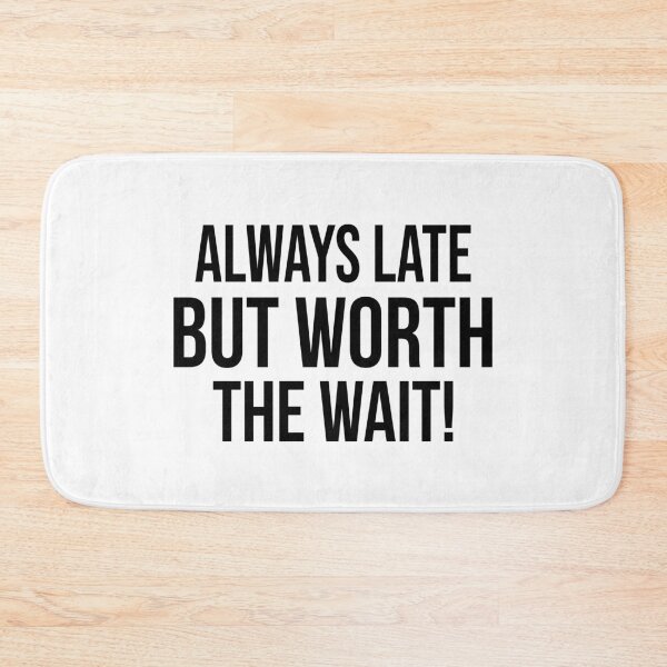 Item preview, Always late but worth the wait designed and sold by julexy.