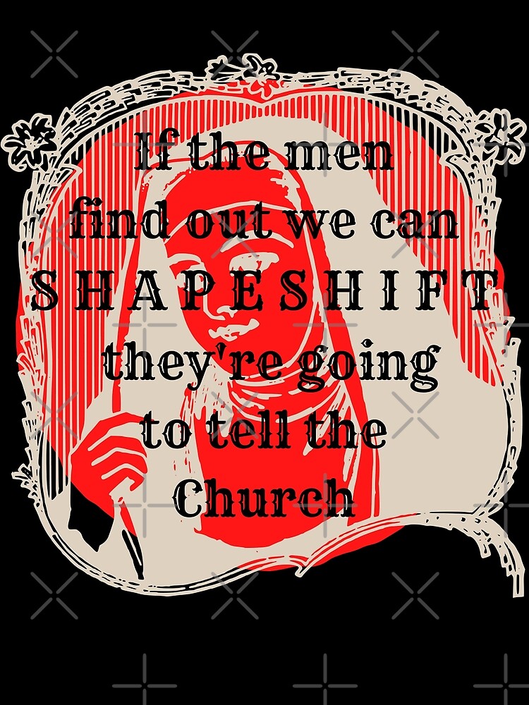 If The Men Know We Can Shapeshift "If the men find out we can shapeshift they're going to tell the Church