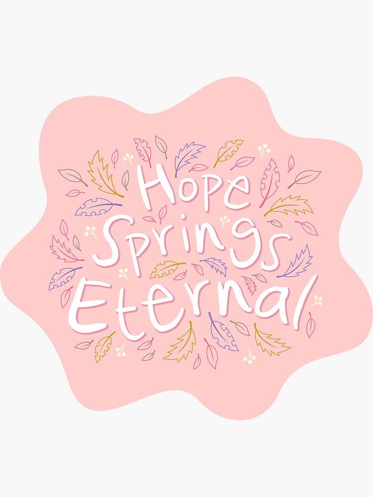 "Hope Springs Eternal" Sticker by kokoaDesign Redbubble