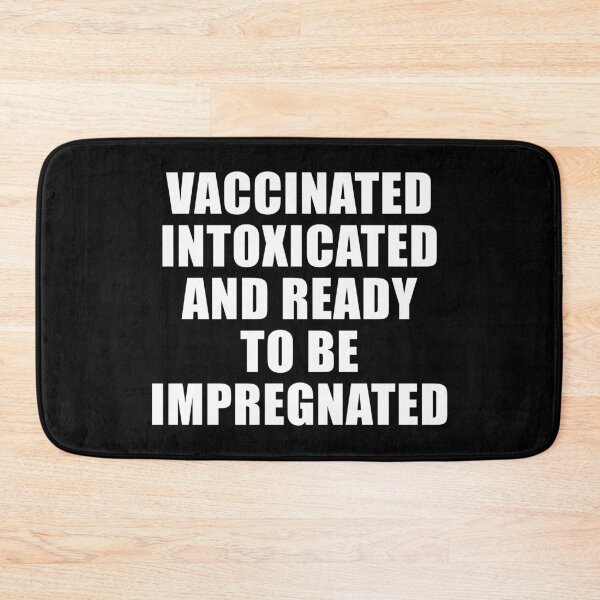 Item preview, Vaccinated Intoxicated And Ready To Be Impregnated designed and sold by JustCreativity.