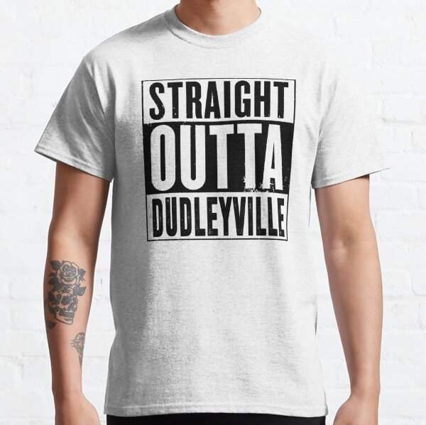 straight outta dudleyville shirt