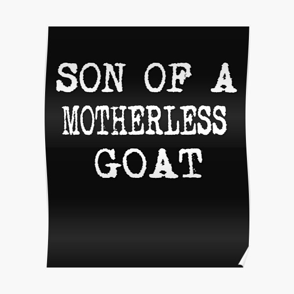 Son Of A Motherless Goat Movie Quote Poster For Sale By Amirimer