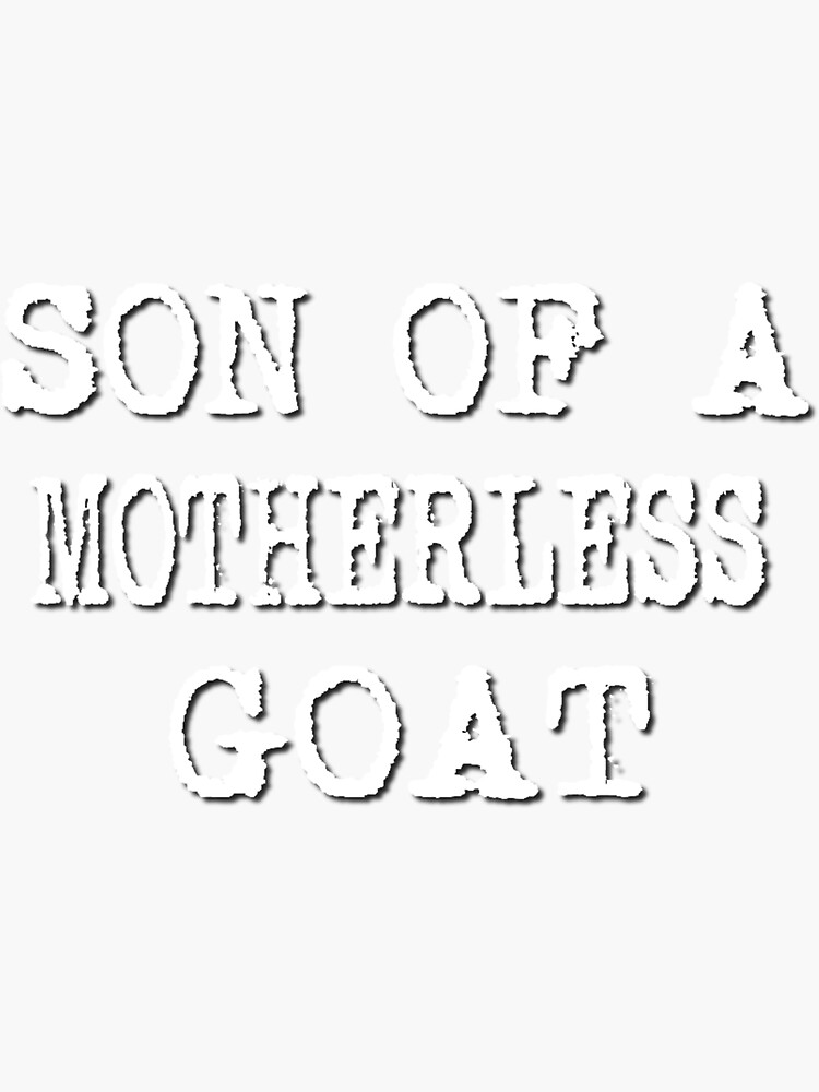 Son Of A Motherless Goat Movie Quote Sticker For Sale By Amirimer