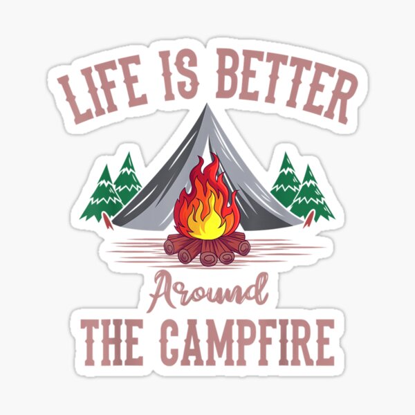 Life Is Better Around The Campfire Tent Camper Camping Camp TShirt14 Sticker