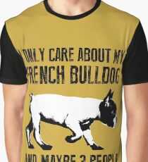 I only care about my French Bulldog and maybe 3 people Graphic T-Shirt