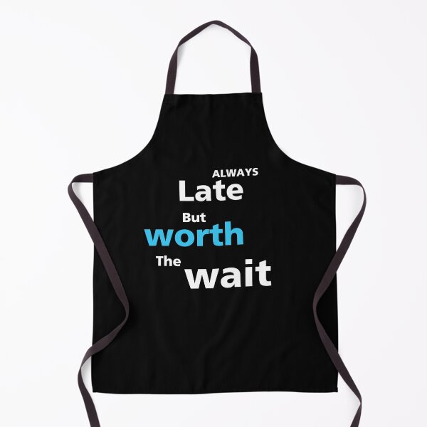 Item preview, Always late but worth the wait designed and sold by BalmyBell.