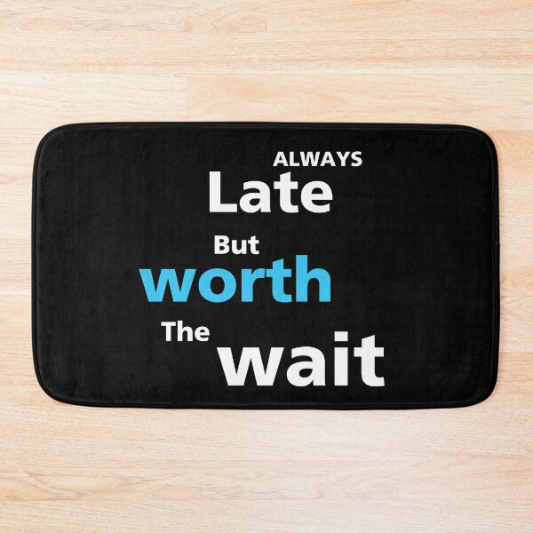 Item preview, Always late but worth the wait designed and sold by BalmyBell.