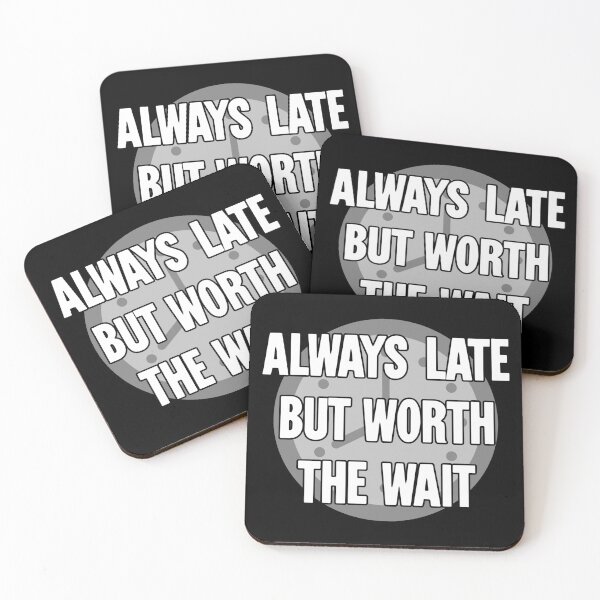 Item preview, Always Late But Worth the Wait designed and sold by Good-Looking Corpse.