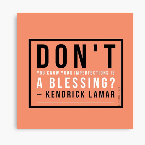 Don't you know your imperfections is a blessing? – Kendrick Lamar Canvas Print