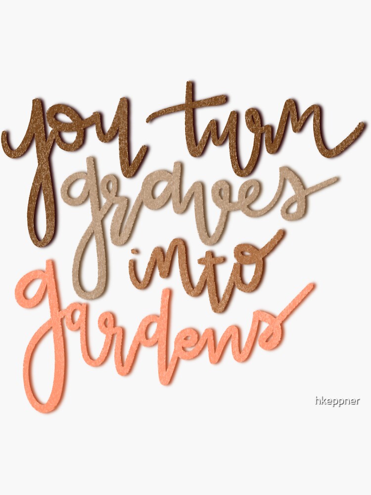 "You Turn Graves into Gardens" Sticker for Sale by hkeppner Redbubble