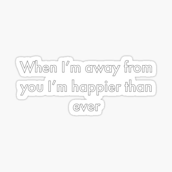 when im away from you im.happier than ever